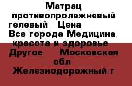 Матрац противопролежневый гелевый › Цена ­ 18 000 - Все города Медицина, красота и здоровье » Другое   . Московская обл.,Железнодорожный г.